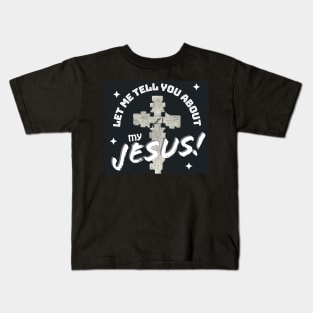 Let Me Tell You About My Jesus! Kids T-Shirt